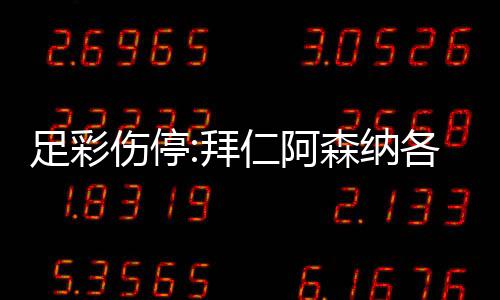 4名门停列卡诺1拜 巴仁阿足彩主力各失伤停森纳赛